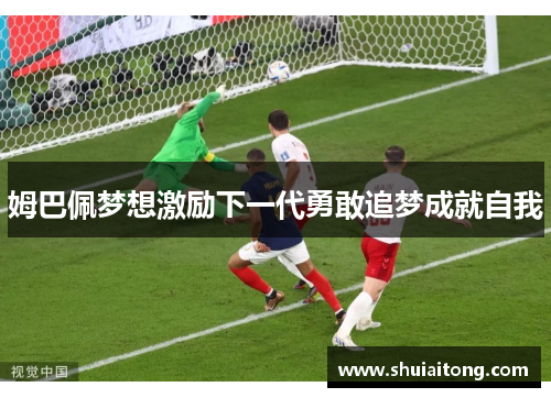 姆巴佩梦想激励下一代勇敢追梦成就自我