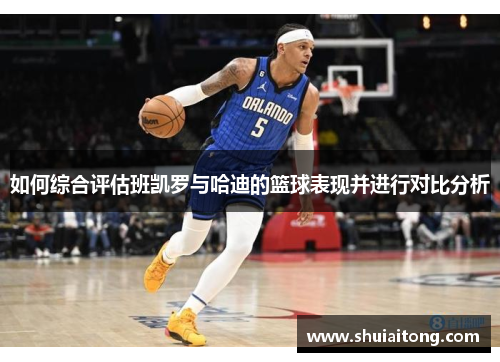 如何综合评估班凯罗与哈迪的篮球表现并进行对比分析