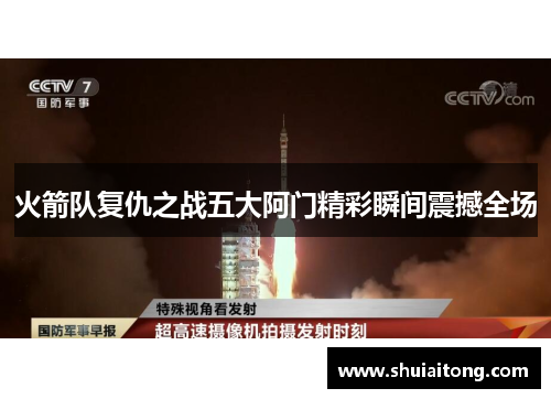 火箭队复仇之战五大阿门精彩瞬间震撼全场